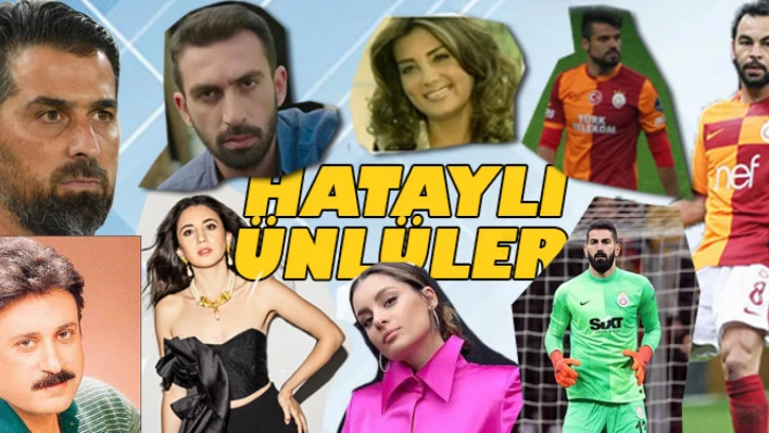 Hangi ünlü isimler Hataylı biliyor musunuz?  İşte yok artık o da mı Hataylı diyeceğiniz ünlüler!..