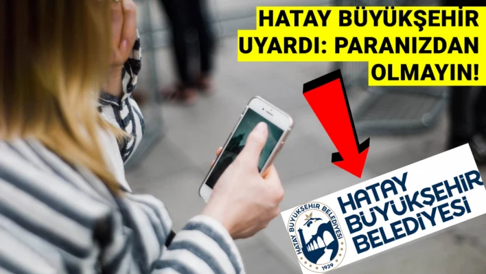 Hatay Büyükşehir Belediyesi uyardı! Paranızdan olmayın